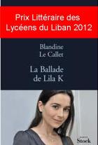 Blandine Le Callet - La Ballade de Lila K. - Prix Littéraire des Lycéens du Liban 2012